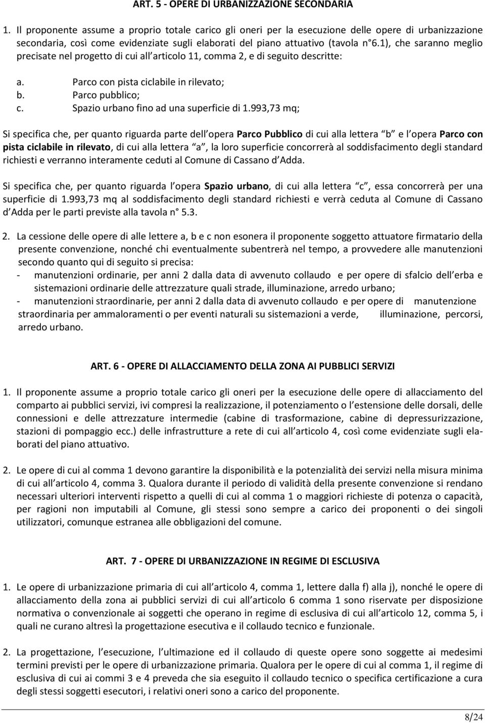 1), che saranno meglio precisate nel progetto di cui all articolo 11, comma 2, e di seguito descritte: a. Parco con pista ciclabile in rilevato; b. Parco pubblico; c.