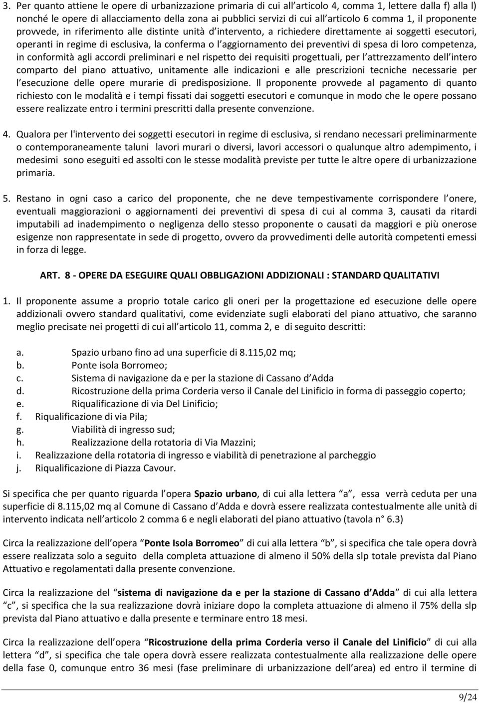 preventivi di spesa di loro competenza, in conformità agli accordi preliminari e nel rispetto dei requisiti progettuali, per l attrezzamento dell intero comparto del piano attuativo, unitamente alle