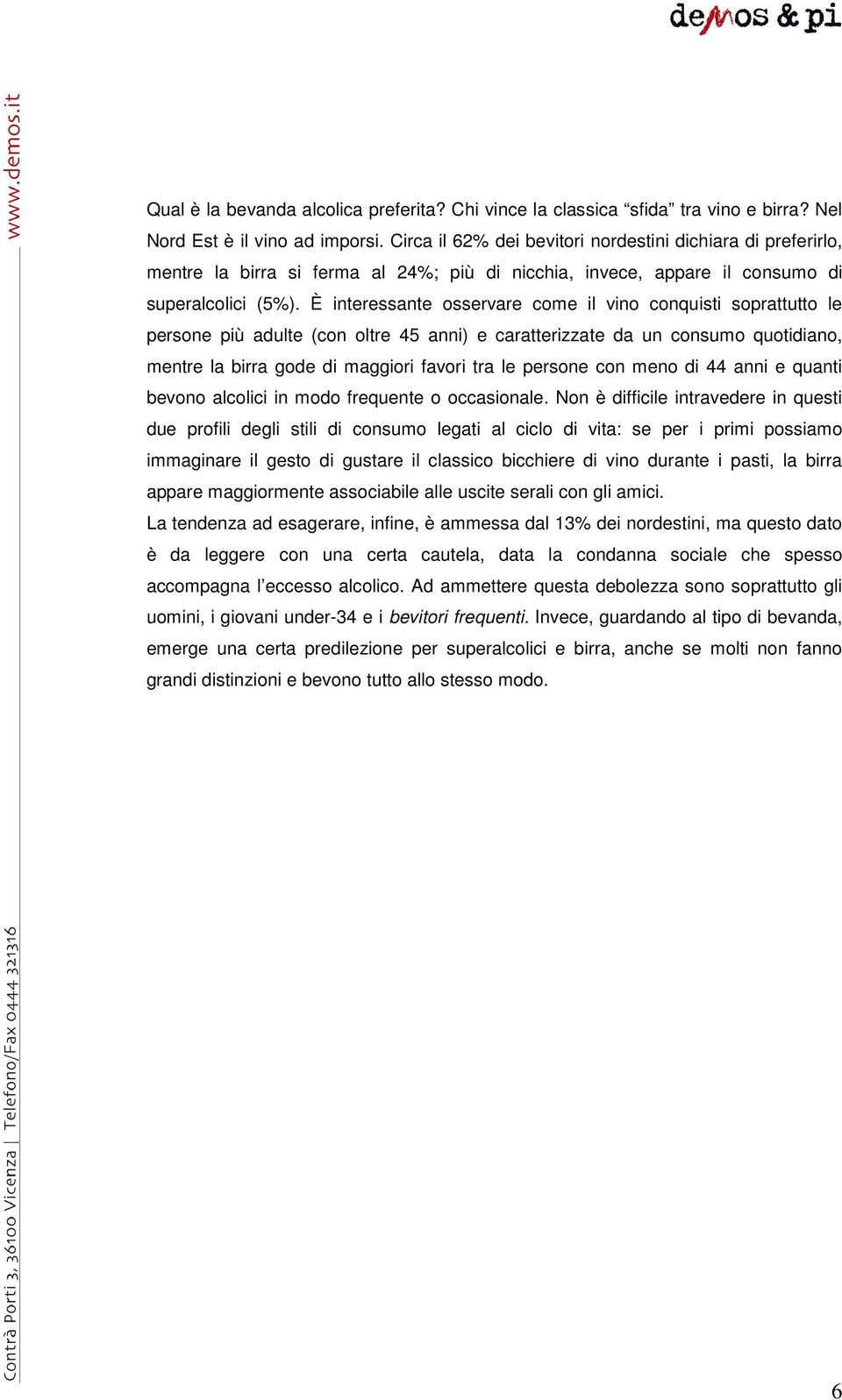 È interessante osservare come il vino conquisti soprattutto le persone più adulte (con oltre 45 anni) e caratterizzate da un consumo quotidiano, mentre la birra gode di maggiori favori tra le persone