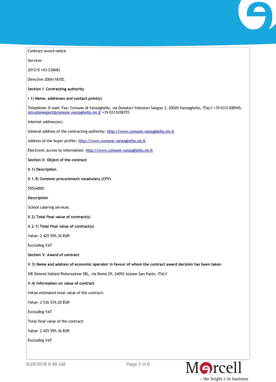 it +39 0331658355 Internet address(es): General address of the contracting authority: http://www.comune.vanzaghello.mi.it Address of the buyer profile: http://www.comune.vanzaghello.mi.it Electronic access to information: http://www.