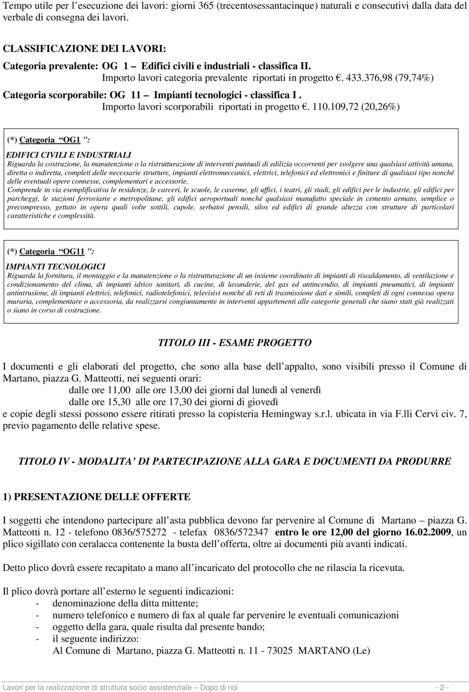 376,98 (79,74%) Categoria scorporabile: OG 11 Impianti tecnologici - classifica I. Importo lavori scorporabili riportati in progetto. 110.