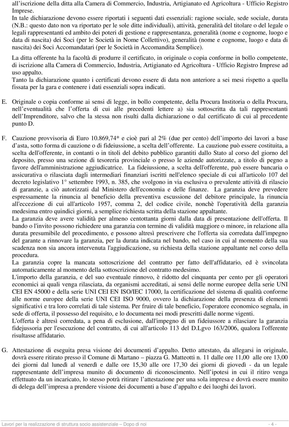 : questo dato non va riportato per le sole ditte individuali), attività, generalità del titolare o del legale o legali rappresentanti ed ambito dei poteri di gestione e rappresentanza, generalità