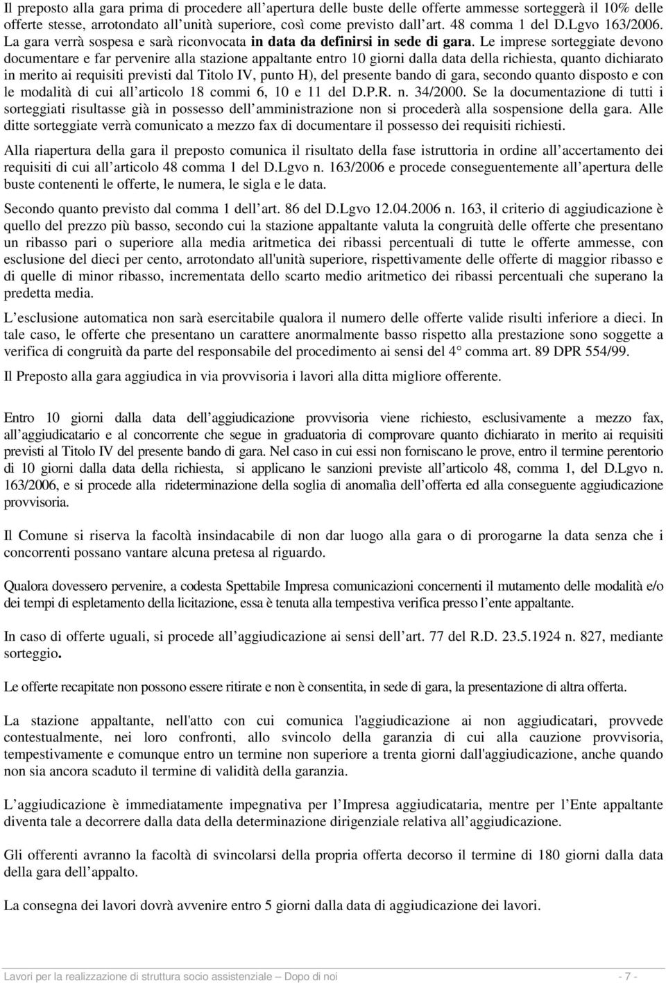 Le imprese sorteggiate devono documentare e far pervenire alla stazione appaltante entro 10 giorni dalla data della richiesta, quanto dichiarato in merito ai requisiti previsti dal Titolo IV, punto