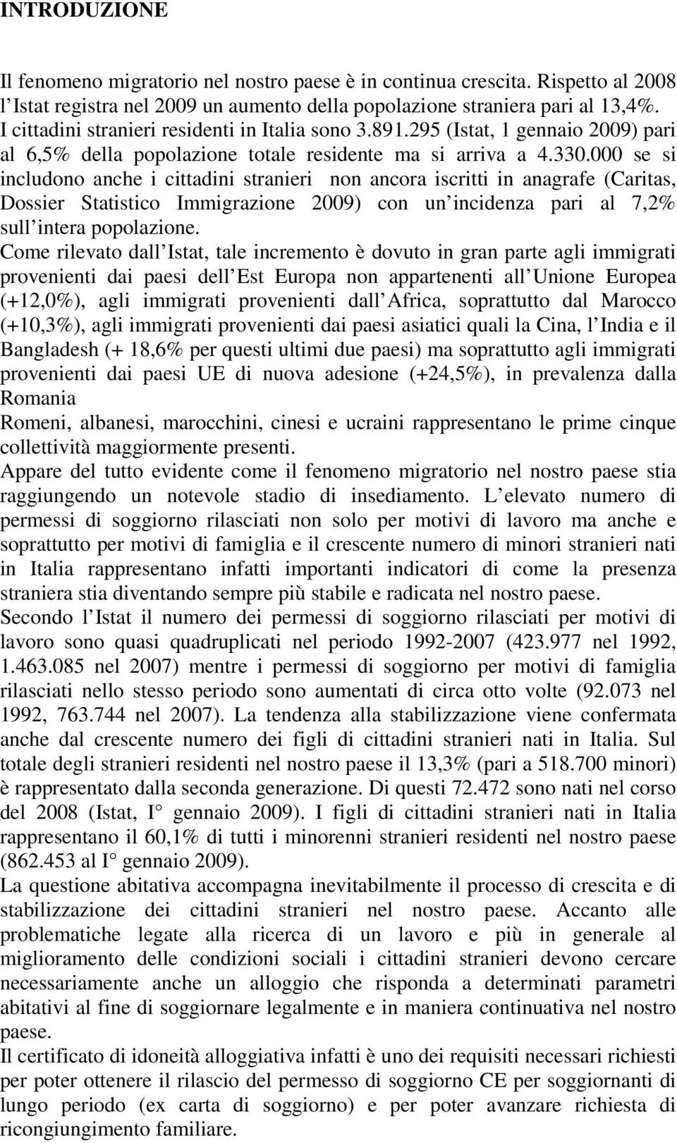 000 se si includono anche i cittadini stranieri non ancora iscritti in anagrafe (Caritas, Dossier Statistico Immigrazione 2009) con un incidenza pari al 7,2% sull intera popolazione.