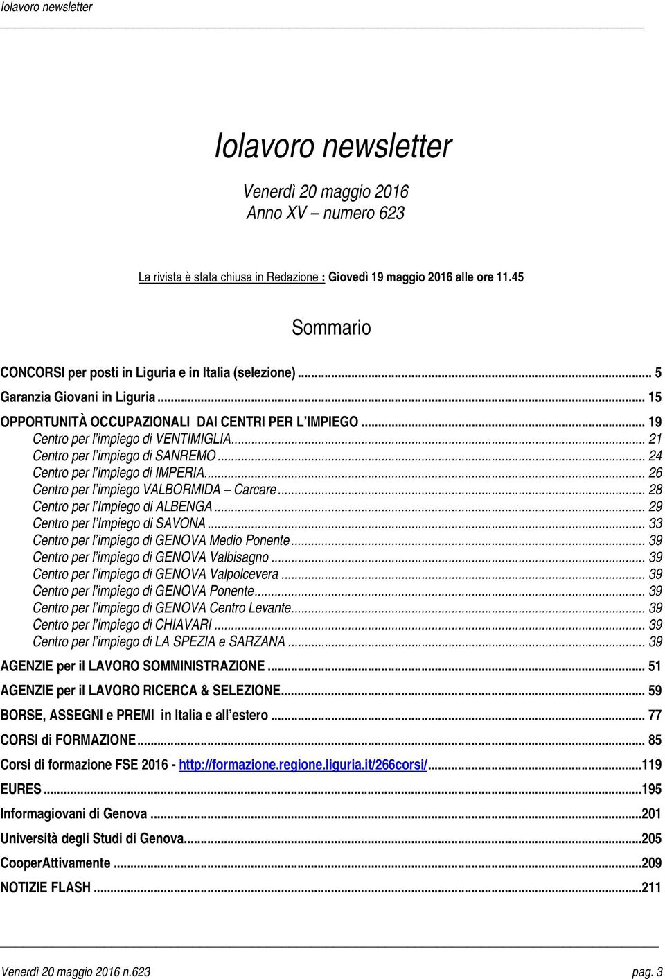 .. 21 Centro per l impiego di SANREMO... 24 Centro per l impiego di IMPERIA... 26 Centro per l impiego VALBORMIDA Carcare... 28 Centro per l Impiego di ALBENGA... 29 Centro per l Impiego di SAVONA.