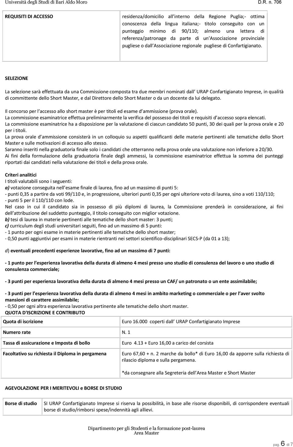 SELEZIONE La selezione sarà effettuata da una Commissione composta tra due membri nominati dall URAP Confartigianato Imprese, in qualità di committente dello Short Master, e dal Direttore dello Short