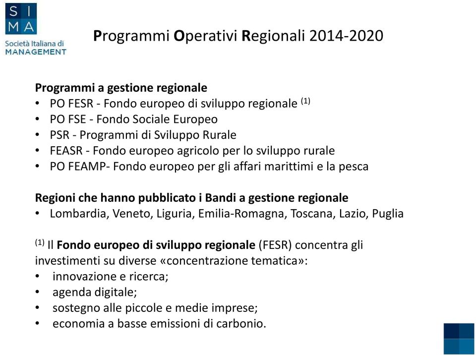 pubblicato i Bandi a gestione regionale Lombardia, Veneto, Liguria, Emilia-Romagna, Toscana, Lazio, Puglia (1) Il Fondo europeo di sviluppo regionale(fesr)