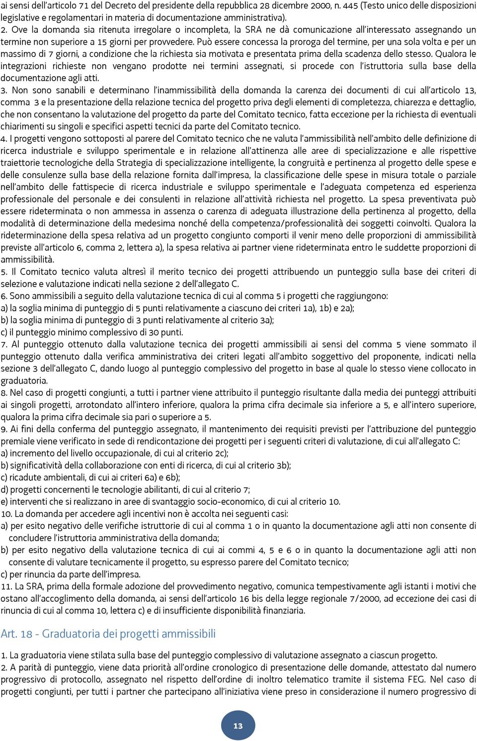 Può essere concessa la proroga del termine, per una sola volta e per un massimo di 7 giorni, a condizione che la richiesta sia motivata e presentata prima della scadenza dello stesso.