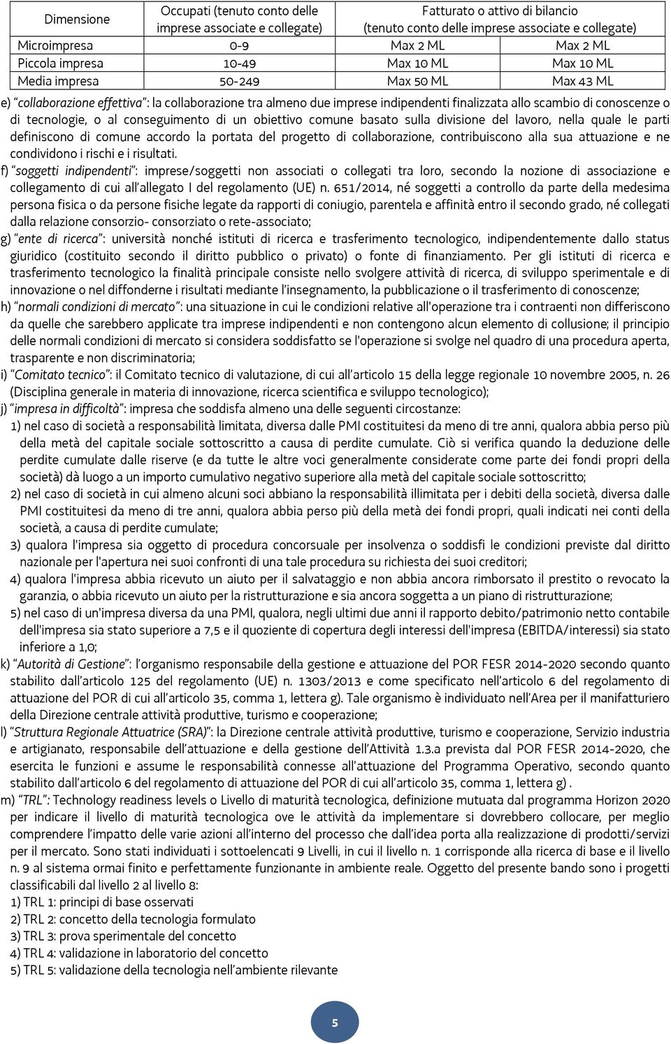 di tecnologie, o al conseguimento di un obiettivo comune basato sulla divisione del lavoro, nella quale le parti definiscono di comune accordo la portata del progetto di collaborazione,