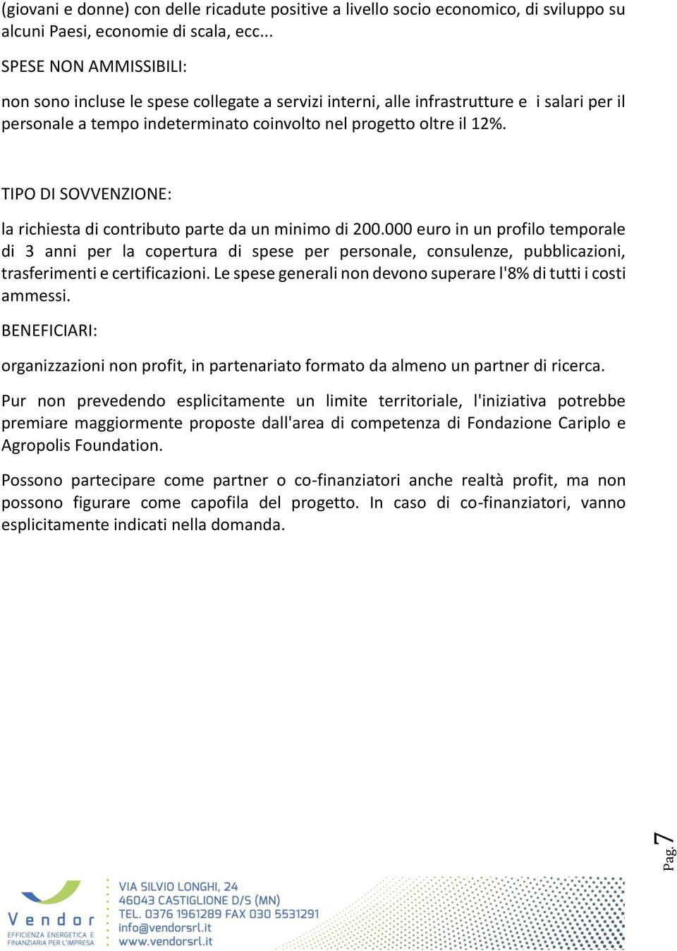 la richiesta di contributo parte da un minimo di 200.000 euro in un profilo temporale di 3 anni per la copertura di spese per personale, consulenze, pubblicazioni, trasferimenti e certificazioni.