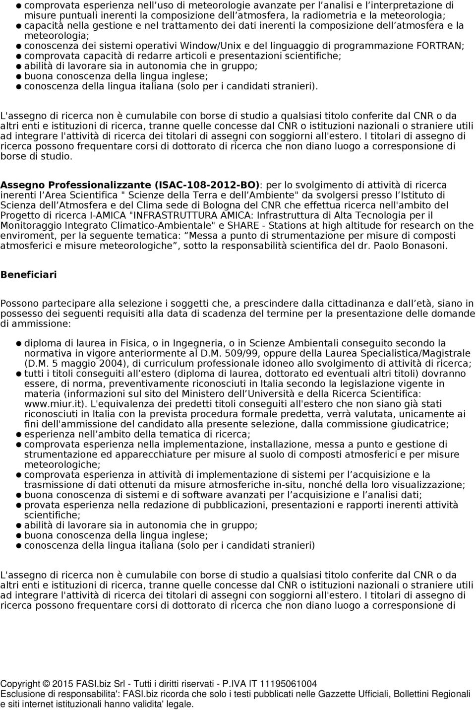 capacità di redarre articoli e presentazioni scientifiche; abilità di lavorare sia in autonomia che in gruppo; buona conoscenza della lingua inglese; conoscenza della lingua italiana (solo per i