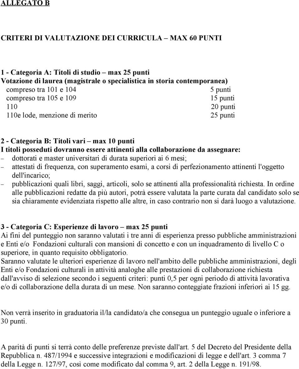 collaborazione da assegnare: dottorati e master universitari di durata superiori ai 6 mesi; attestati di frequenza, con superamento esami, a corsi di perfezionamento attinenti l'oggetto