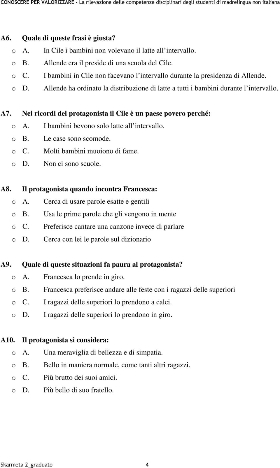 Nei ricordi del protagonista il Cile è un paese povero perché: o A. I bambini bevono solo latte all intervallo. o B. Le case sono scomode. o C. Molti bambini muoiono di fame. o D. Non ci sono scuole.