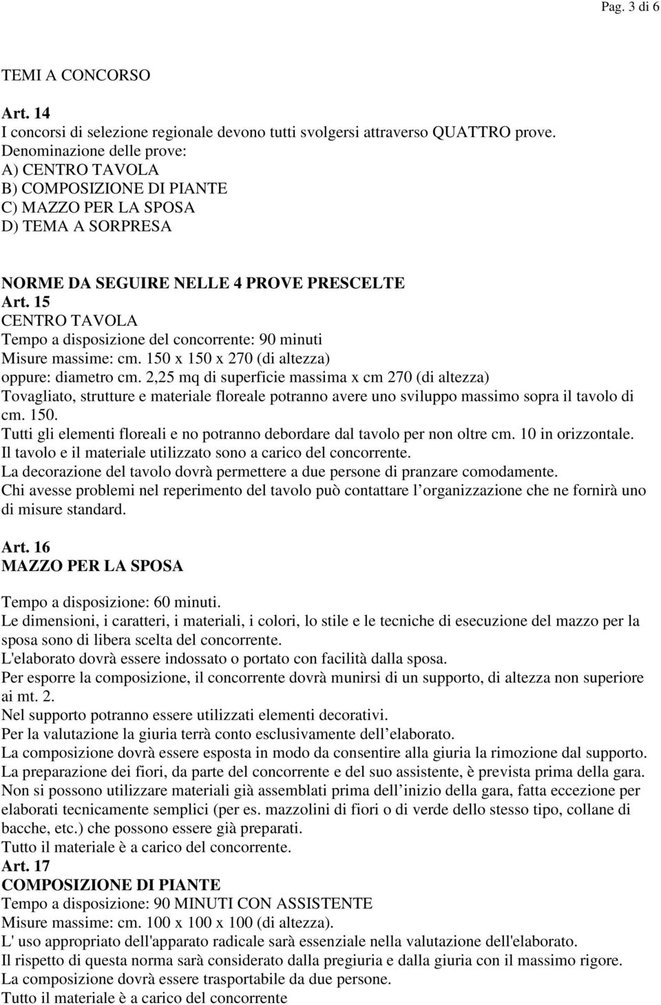 15 CENTRO TAVOLA Tempo a disposizione del concorrente: 90 minuti Misure massime: cm. 150 x 150 x 270 (di altezza) oppure: diametro cm.