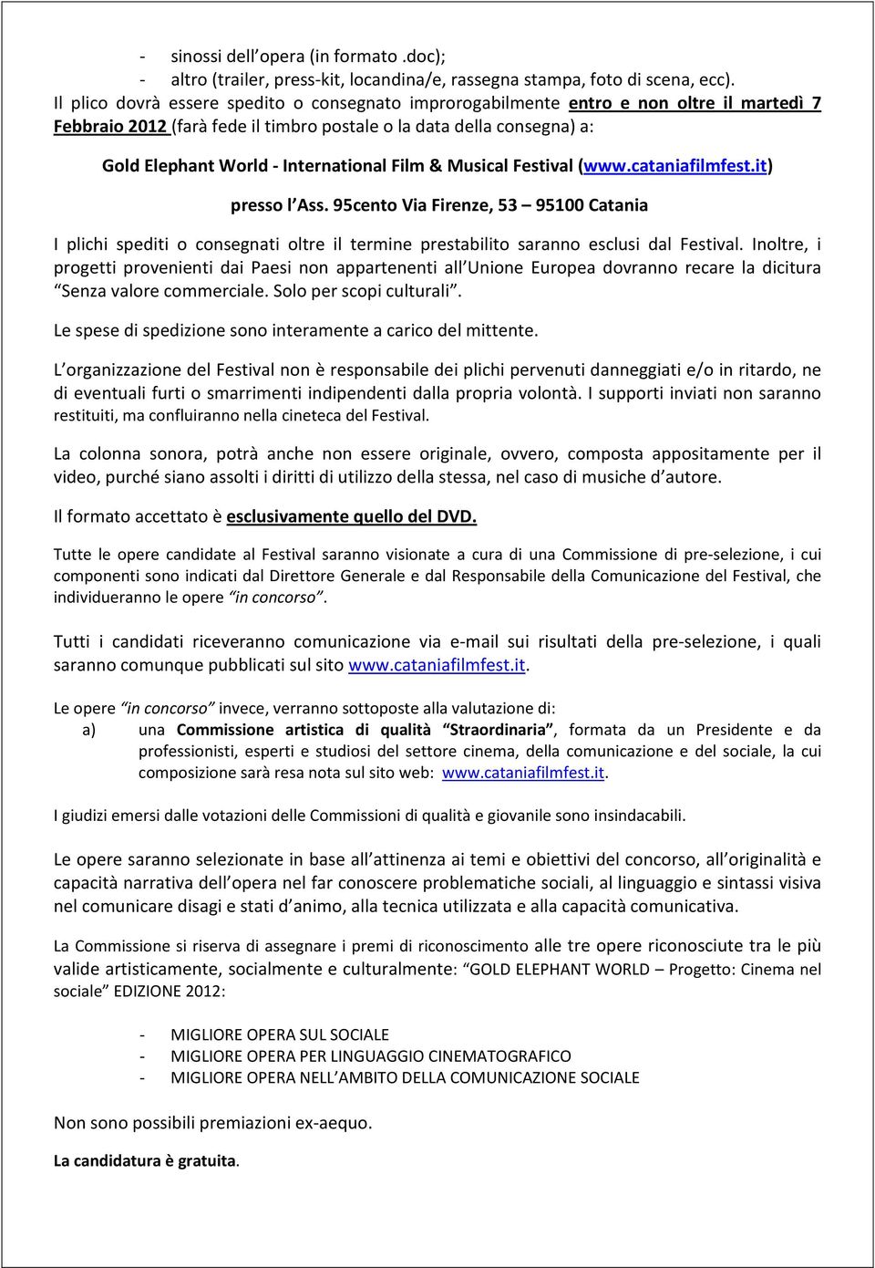 Film & Musical Festival (www.cataniafilmfest.it) presso l Ass. 95cento Via Firenze, 53 95100 Catania I plichi spediti o consegnati oltre il termine prestabilito saranno esclusi dal Festival.