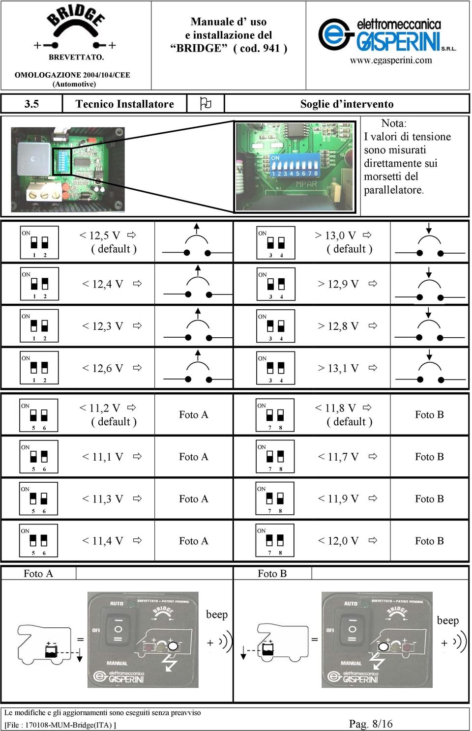 1 2 < 12,5 V ( default ) 3 4 > 13,0 V ( default ) 1 2 1 2 1 2 < 12,4 V > 12,9 V < 12,3 V > 12,8 V < 12,6 V > 13,1 V 3 4 3 4 3 4 5 6 <