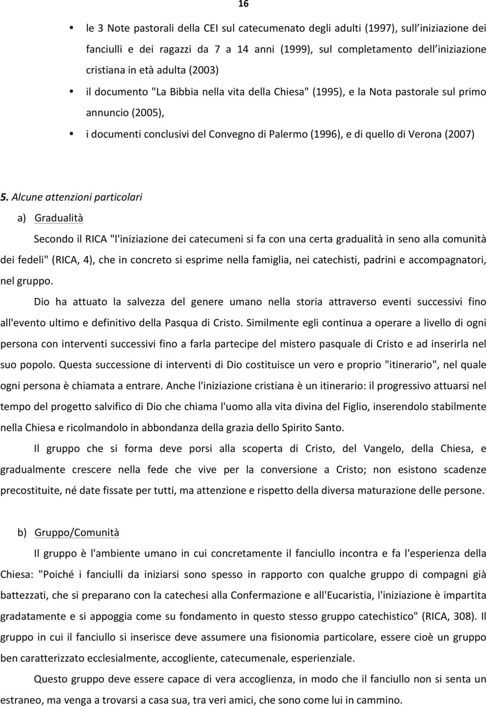 Alcune attenzioni particolari a) Gradualità Secondo il RICA "l'iniziazione dei catecumeni si fa con una certa gradualità in seno alla comunità dei fedeli" (RICA, 4), che in concreto si esprime nella