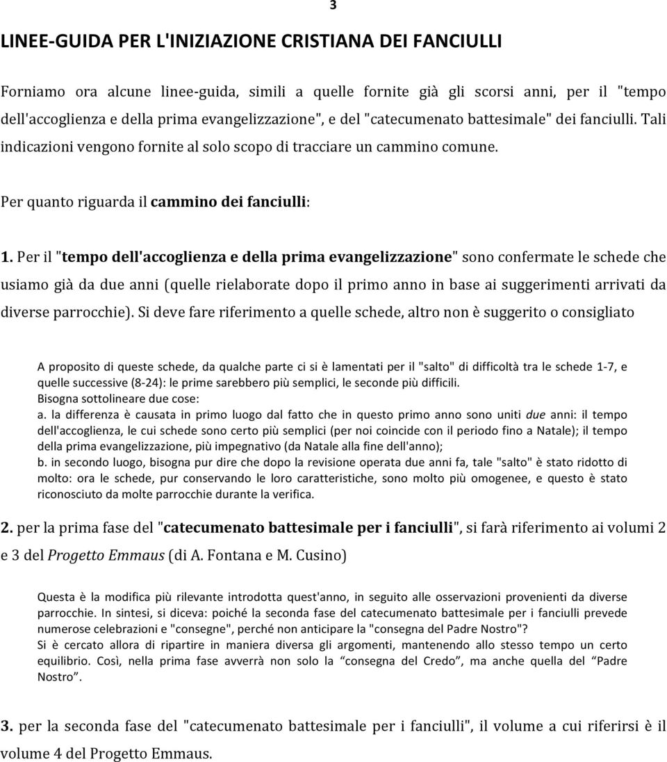 Per il "tempo dell'accoglienza e della prima evangelizzazione" sono confermate le schede che usiamo già da due anni (quelle rielaborate dopo il primo anno in base ai suggerimenti arrivati da diverse