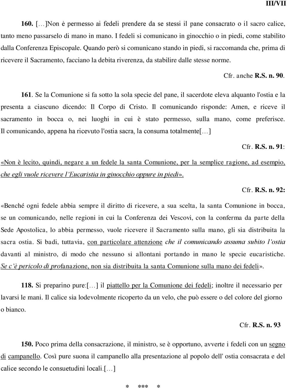 Quando però si comunicano stando in piedi, si raccomanda che, prima di ricevere il Sacramento, facciano la debita riverenza, da stabilire dalle stesse norme. Cfr. anche R.S. n. 90. 161.