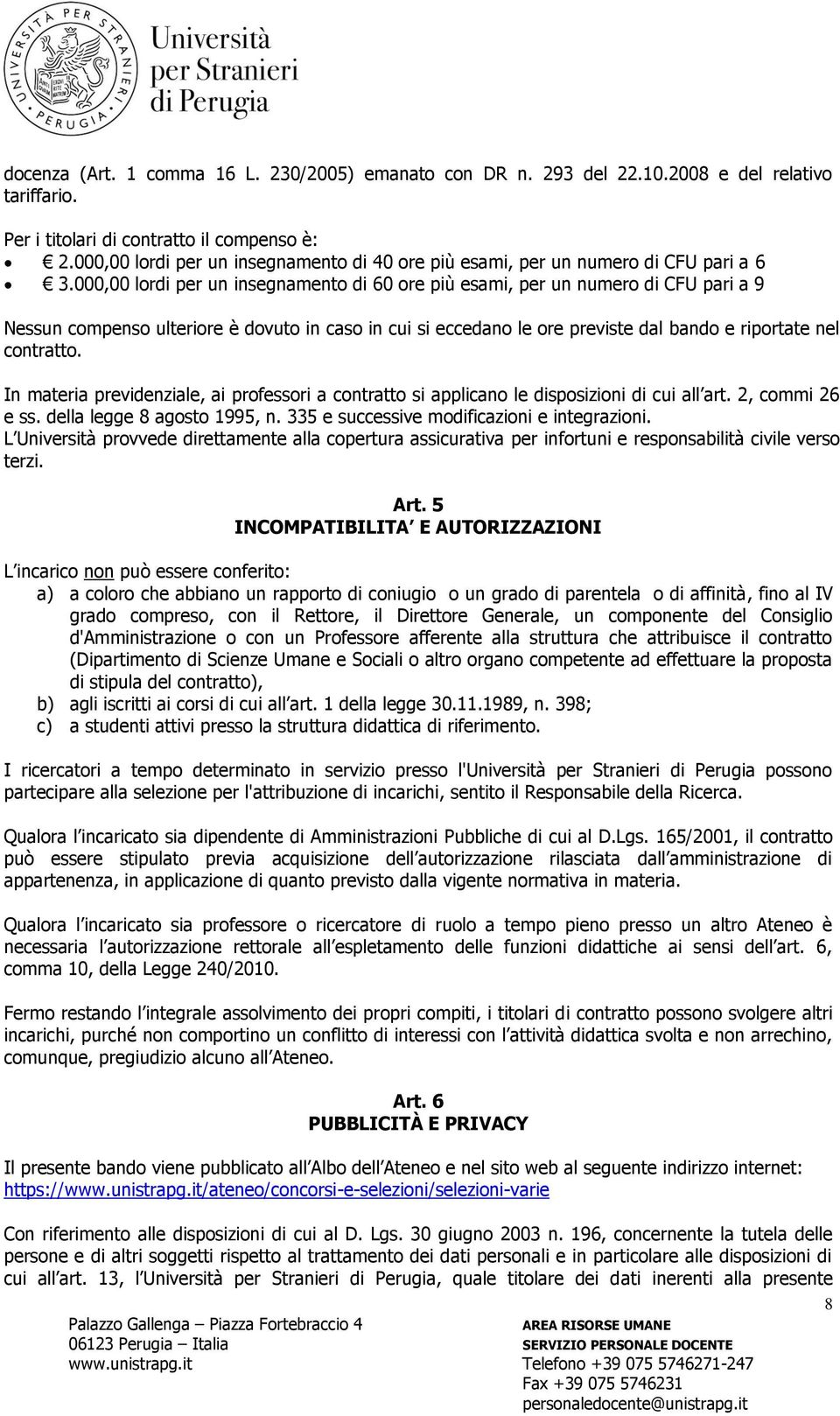 000,00 lordi per un insegnamento di 60 ore più esami, per un numero di pari a 9 Nessun compenso ulteriore è dovuto in caso in cui si eccedano le ore previste dal bando e riportate nel contratto.