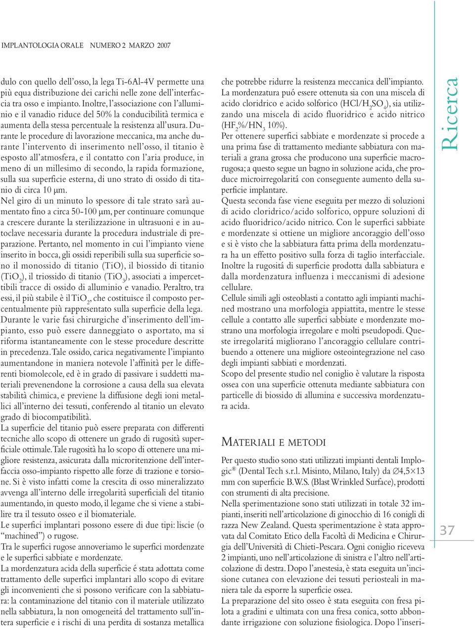 Durante le procedure di lavorazione meccanica, ma anche durante l intervento di inserimento nell osso, il titanio è esposto all atmosfera, e il contatto con l aria produce, in meno di un millesimo di