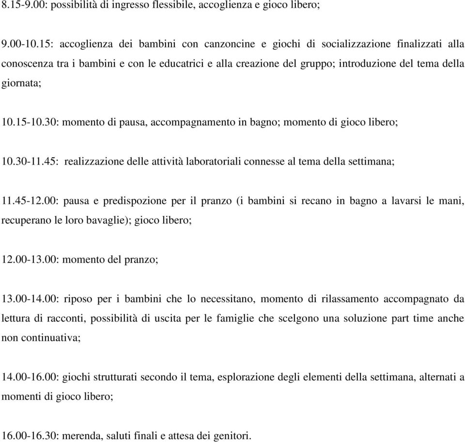 10.15-10.30: momento di pausa, accompagnamento in bagno; momento di gioco libero; 10.30-11.45: realizzazione delle attività laboratoriali connesse al tema della settimana; 11.45-12.