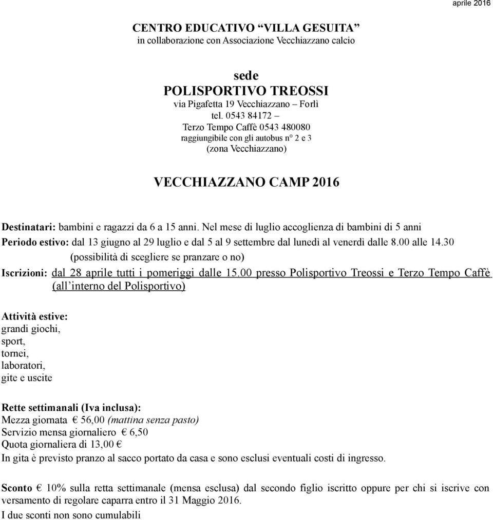 Nel mese di luglio accoglienza di bambini di 5 anni Periodo estivo: dal 13 giugno al 29 luglio e dal 5 al 9 settembre dal lunedì al venerdì dalle 8.00 alle 14.