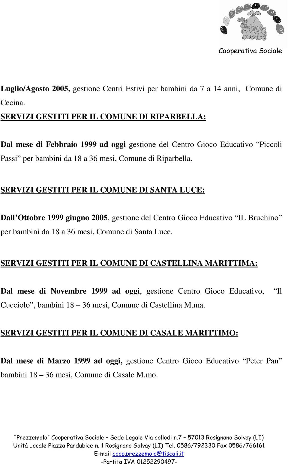 SERVIZI GESTITI PER IL COMUNE DI SANTA LUCE: Dall Ottobre 1999 giugno 2005, gestione del Centro Gioco Educativo IL Bruchino per bambini da 18 a 36 mesi, Comune di Santa Luce.