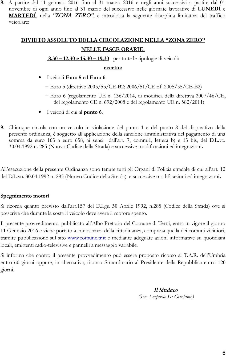 tipologie di veicoli: I veicoli Euro 5 ed Euro 6. eccetto: - Euro 5 (direttive 2005/55/CE-B2; 2006/51/CE rif. 2005/55/CE-B2) - Euro 6 (regolamento UE n.