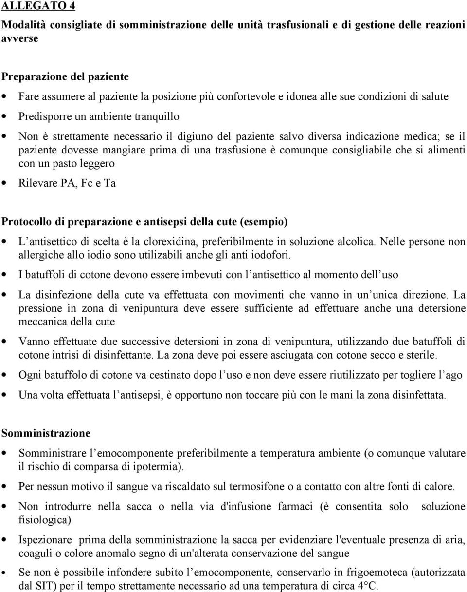 di una trasfusione è comunque consigliabile che si alimenti con un pasto leggero Rilevare PA, Fc e Ta Protocollo di preparazione e antisepsi della cute (esempio) L antisettico di scelta è la