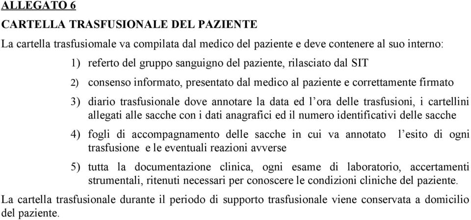 con i dati anagrafici ed il numero identificativi delle sacche 4) fogli di accompagnamento delle sacche in cui va annotato l esito di ogni trasfusione e le eventuali reazioni avverse 5) tutta la