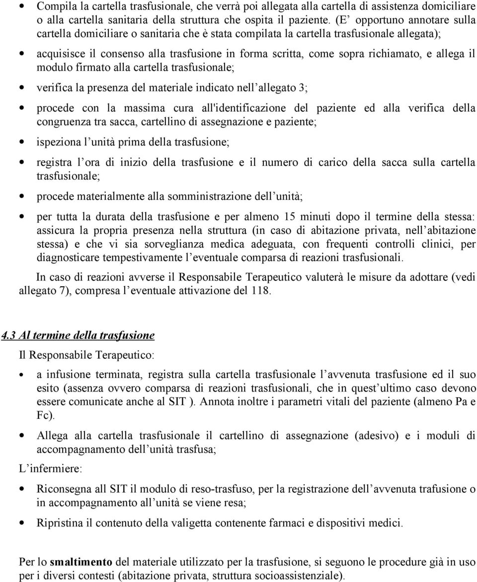 richiamato, e allega il modulo firmato alla cartella trasfusionale; verifica la presenza del materiale indicato nell allegato 3; procede con la massima cura all'identificazione del paziente ed alla