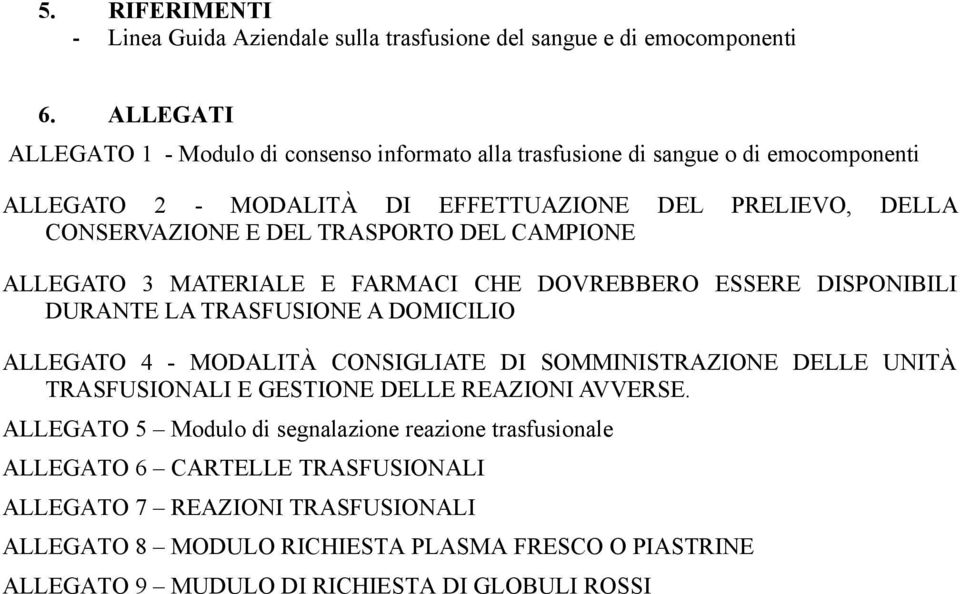 TRASPORTO DEL CAMPIONE ALLEGATO 3 MATERIALE E FARMACI CHE DOVREBBERO ESSERE DISPONIBILI DURANTE LA TRASFUSIONE A DOMICILIO ALLEGATO 4 - MODALITÀ CONSIGLIATE DI SOMMINISTRAZIONE DELLE