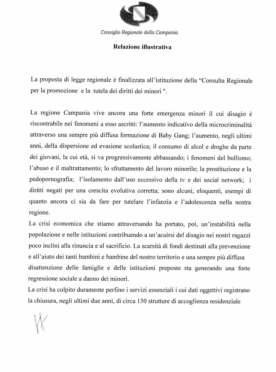 formazione di Baby Gang; l aumento, negli ultimi anni, della dispersione ed evasione scolastica; il consumo di alcol e droghe da parte dei giovani, la cui età, si va progressivamente abbassando; i