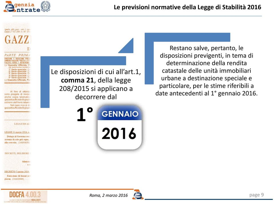 pertanto, le disposizioni previgenti, in tema di determinazione della rendita