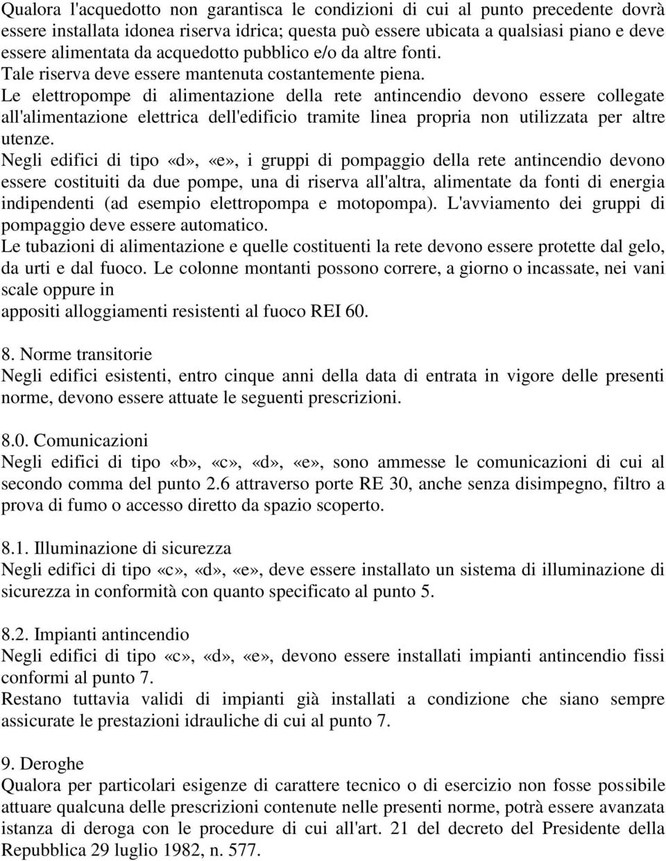 Le elettropompe di alimentazione della rete antincendio devono essere collegate all'alimentazione elettrica dell'edificio tramite linea propria non utilizzata per altre utenze.