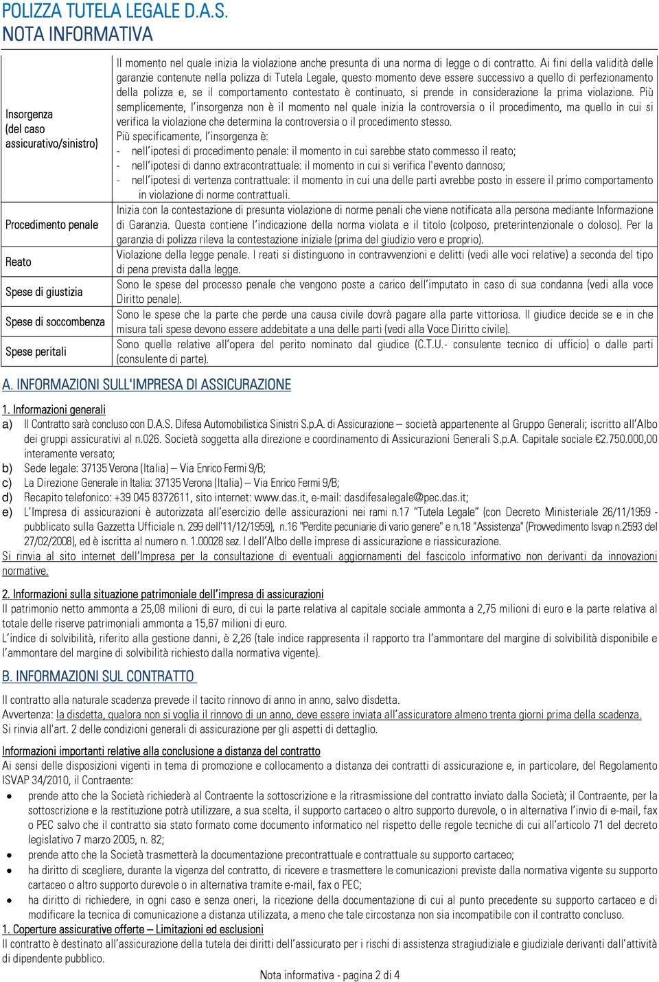 Ai fini della validità delle garanzie contenute nella polizza di Tutela Legale, questo momento deve essere successivo a quello di perfezionamento della polizza e, se il comportamento contestato è