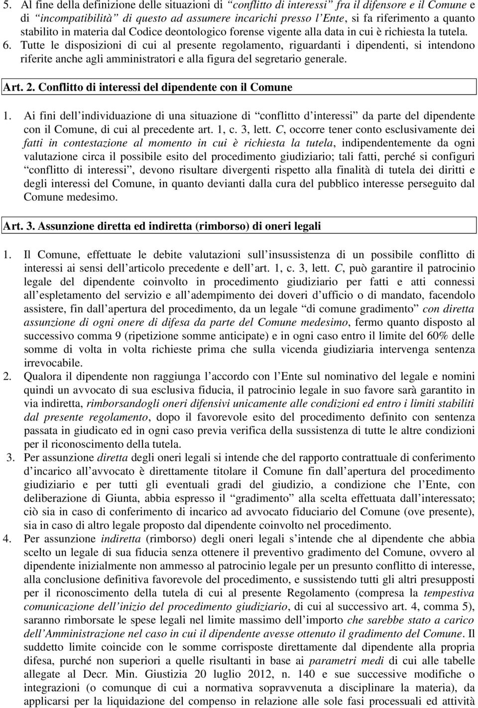 Tutte le disposizioni di cui al presente regolamento, riguardanti i dipendenti, si intendono riferite anche agli amministratori e alla figura del segretario generale. Art. 2.