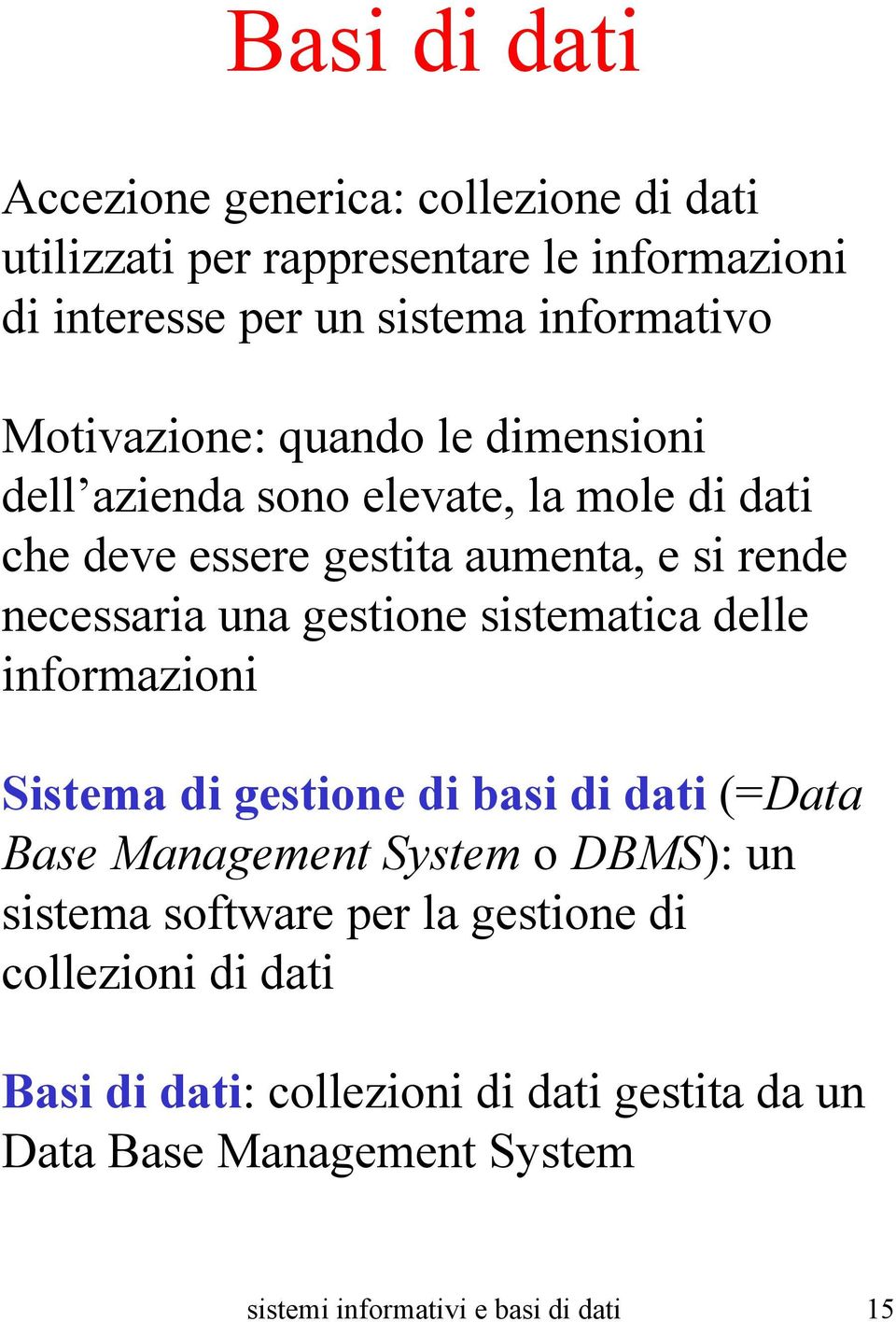 gestione sistematica delle informazioni Sistema di gestione di basi di dati (=Data Base Management System o DBMS): un sistema software per