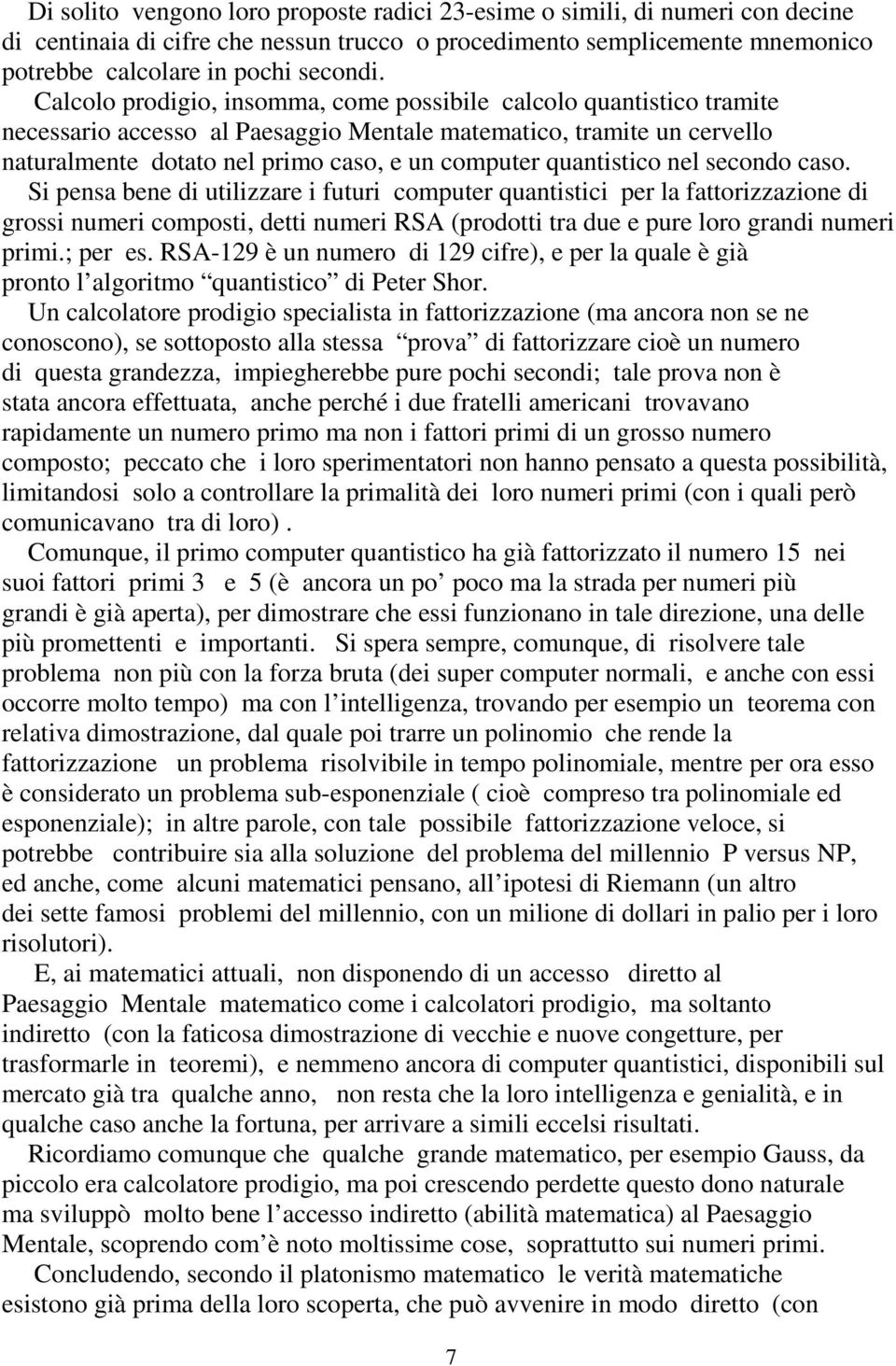 secondo caso. Si pensa bene di utilizzae i futui compute quantistici pe la fattoizzazione di gossi numei composti, detti numei RSA (podotti ta due e pue loo gandi numei pimi.; pe es.