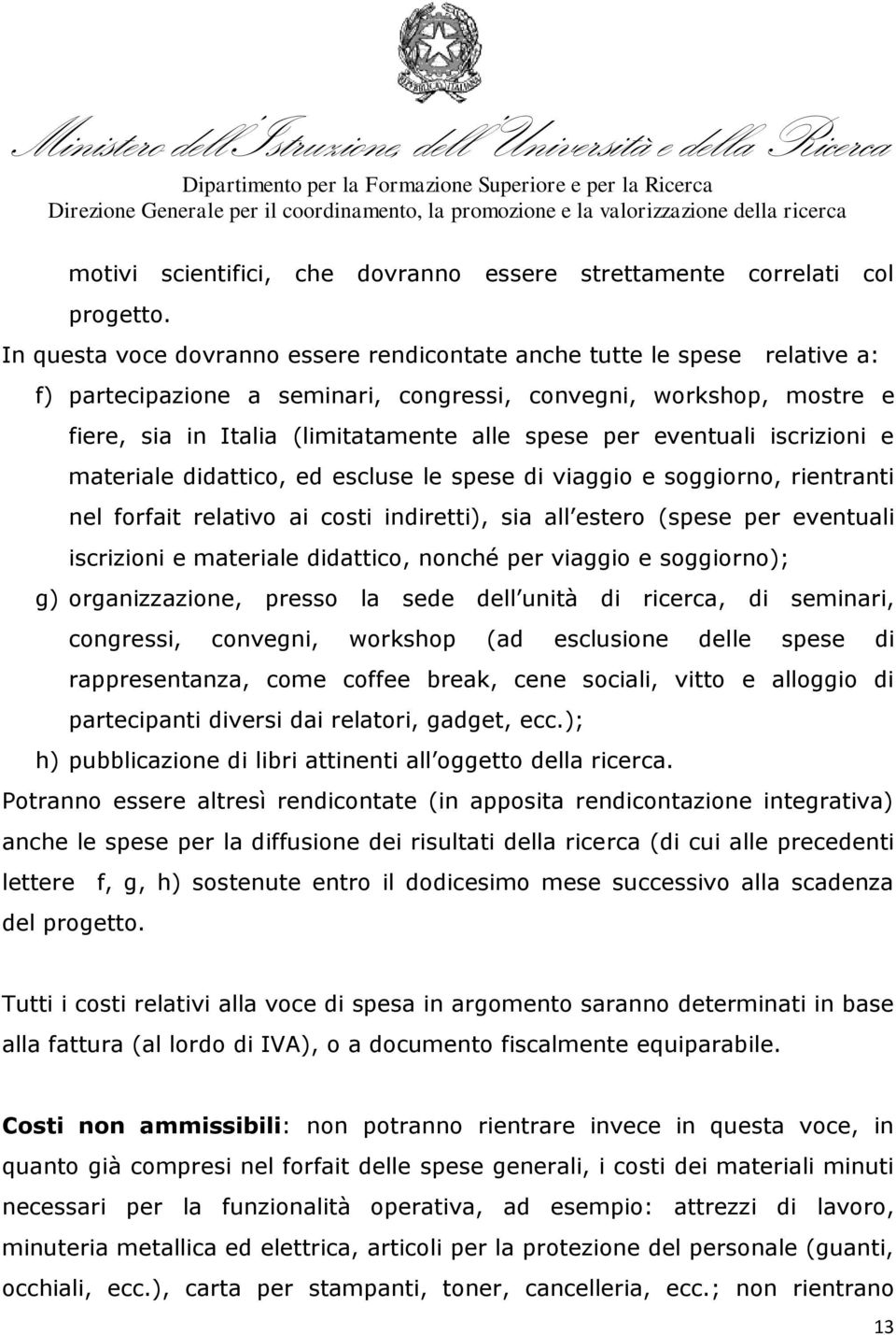 eventuali iscrizioni e materiale didattico, ed escluse le spese di viaggio e soggiorno, rientranti nel forfait relativo ai costi indiretti), sia all estero (spese per eventuali iscrizioni e materiale