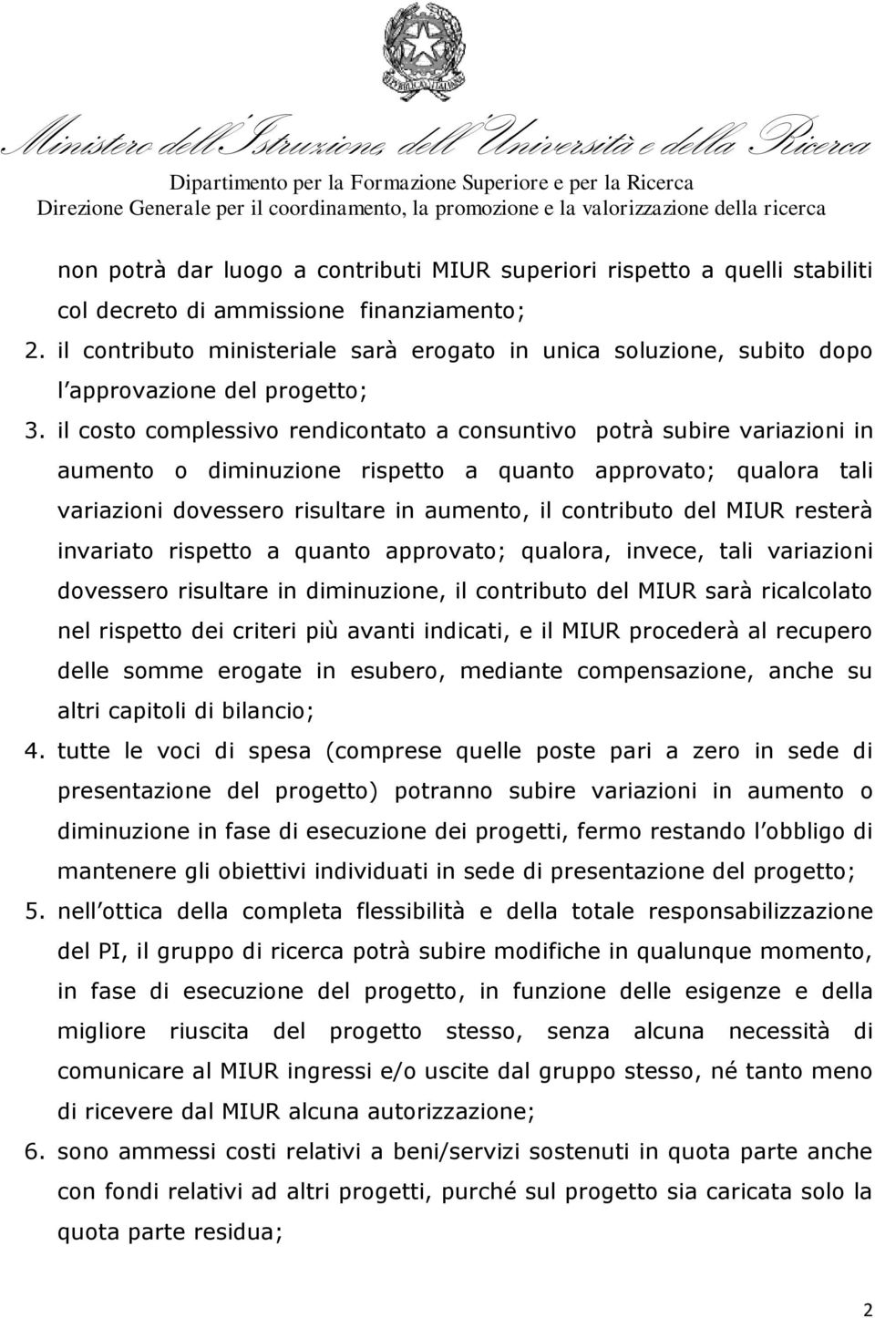 il costo complessivo rendicontato a consuntivo potrà subire variazioni in aumento o diminuzione rispetto a quanto approvato; qualora tali variazioni dovessero risultare in aumento, il contributo del