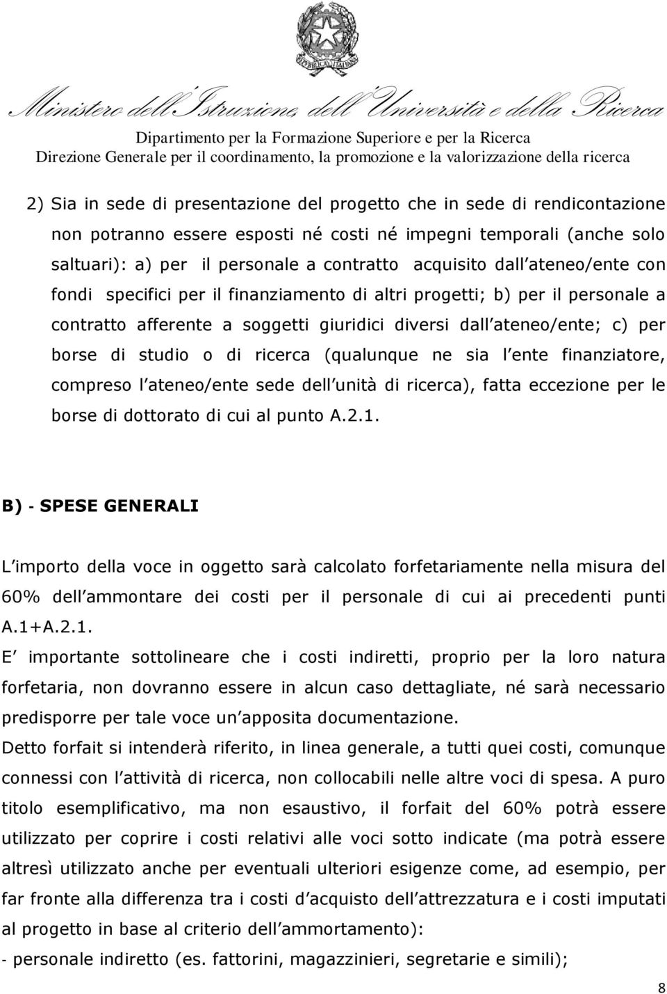 ricerca (qualunque ne sia l ente finanziatore, compreso l ateneo/ente sede dell unità di ricerca), fatta eccezione per le borse di dottorato di cui al punto A.2.1.