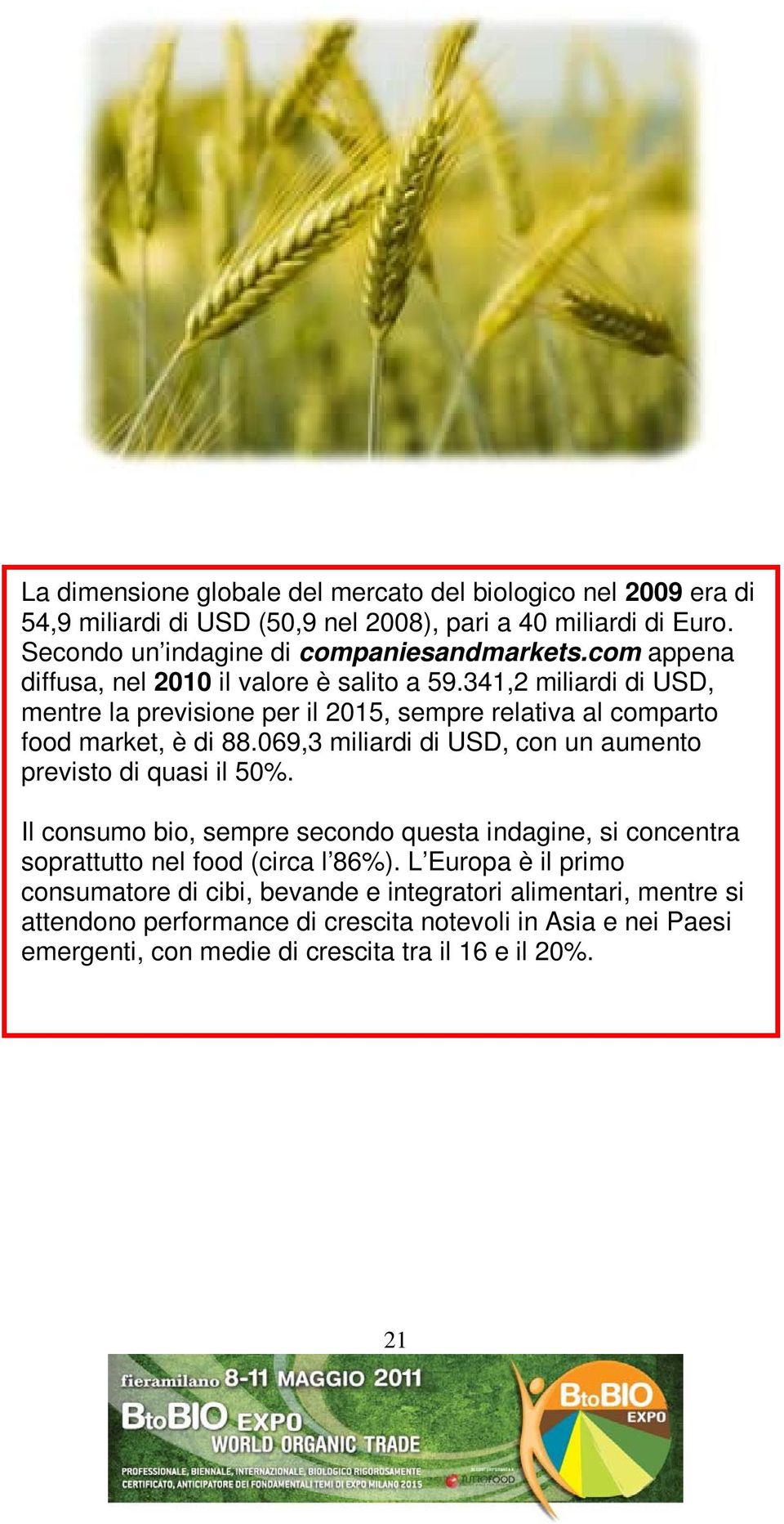 069,3 miliardi di USD, con un aumento previsto di quasi il 50%. Il consumo bio, sempre secondo questa indagine, si concentra soprattutto nel food (circa l 86%).