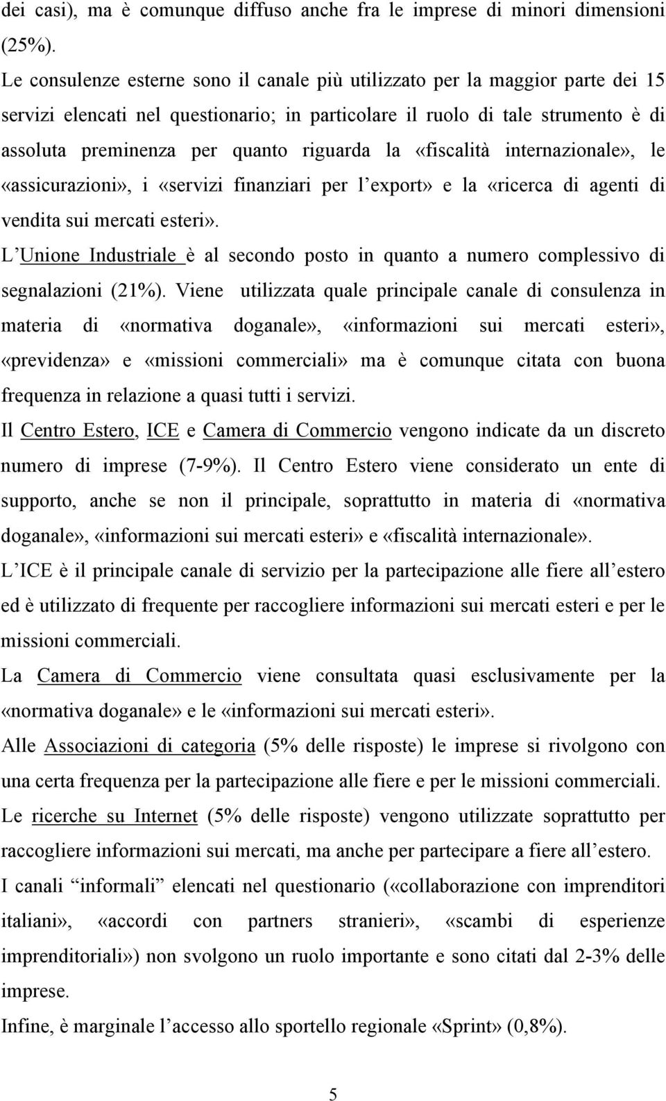 riguarda la «fiscalità internazionale», le «assicurazioni», i «servizi finanziari per l export» e la «ricerca di agenti di vendita sui mercati esteri».