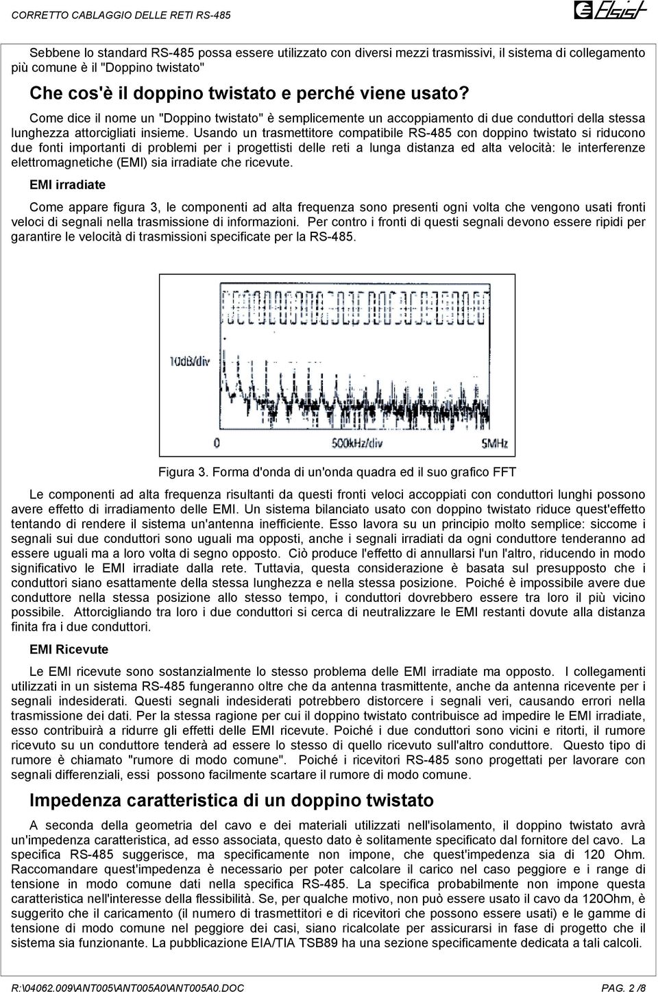 Usando un trasmettitore compatibile RS-485 con doppino twistato si riducono due fonti importanti di problemi per i progettisti delle reti a lunga distanza ed alta velocità: le interferenze