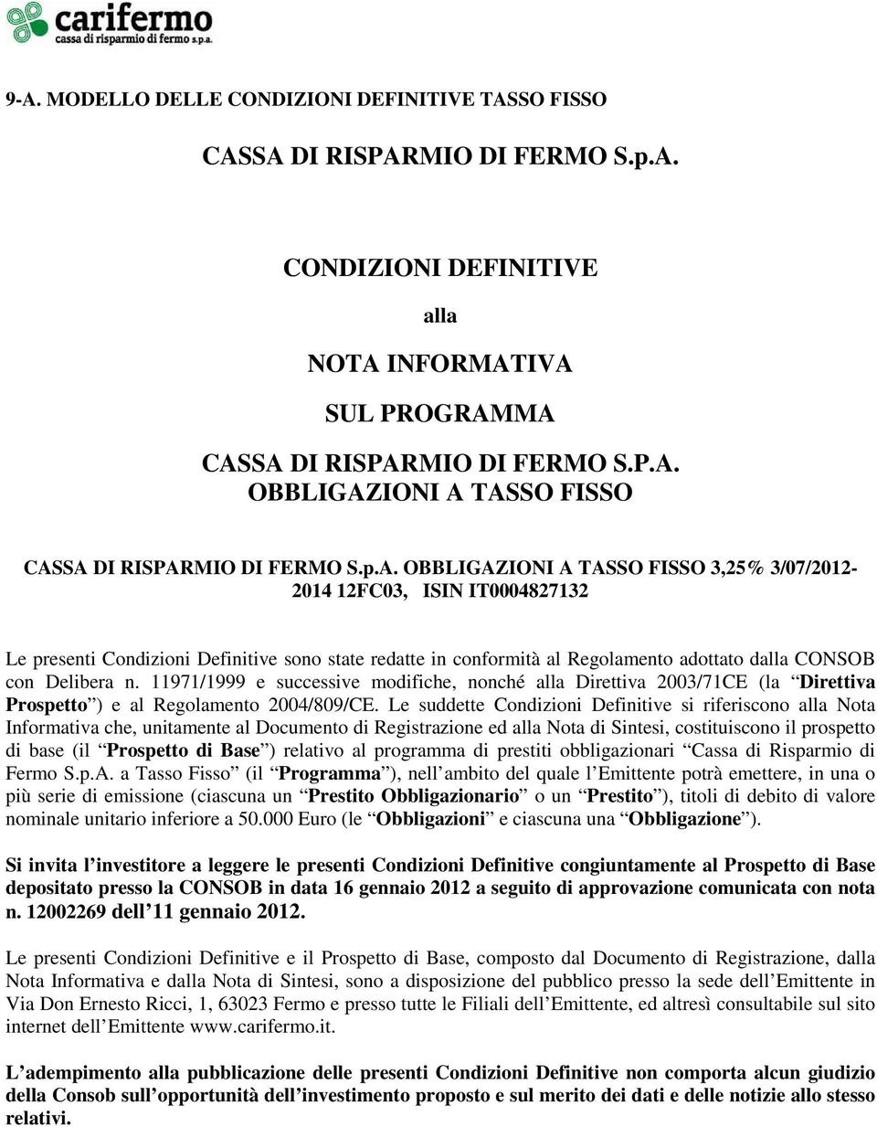 11971/1999 e successive modifiche, nonché alla Direttiva 2003/71CE (la Direttiva Prospetto ) e al Regolamento 2004/809/CE.