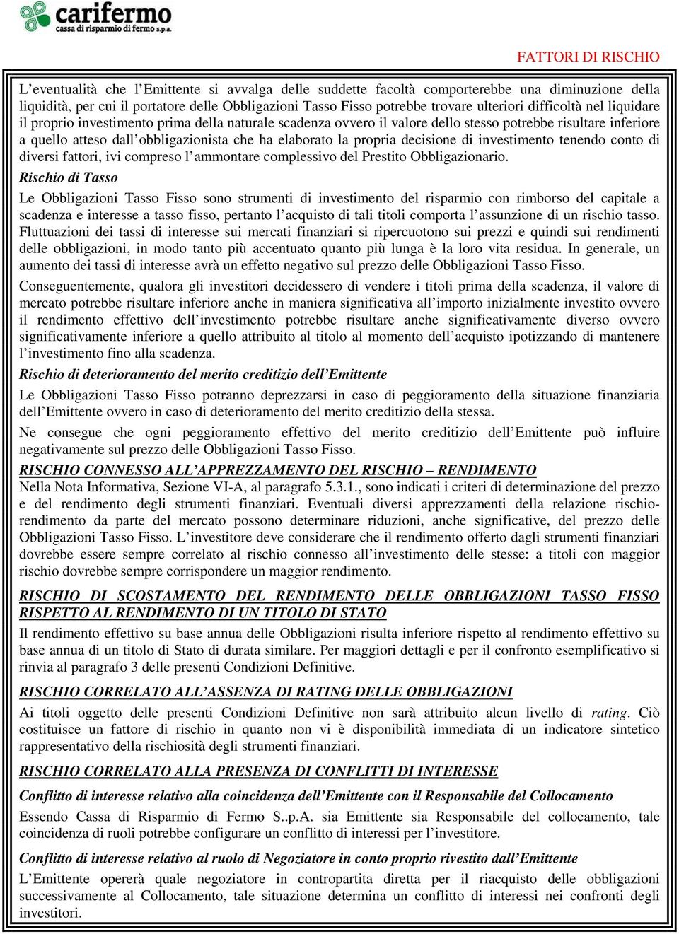 elaborato la propria decisione di investimento tenendo conto di diversi fattori, ivi compreso l ammontare complessivo del Prestito Obbligazionario.