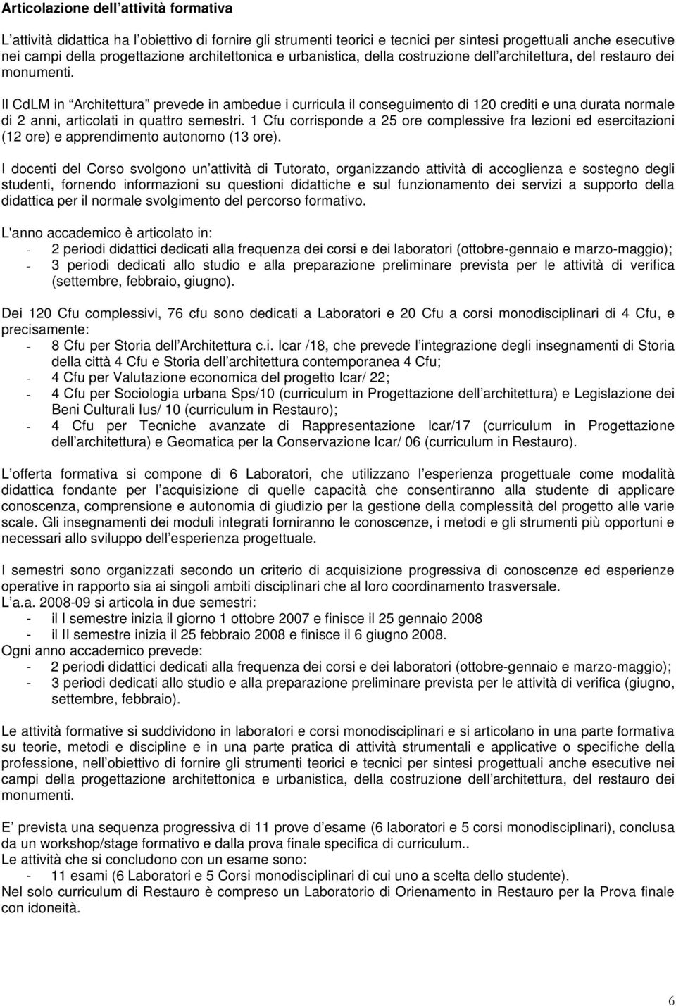 Il CdLM in Architettura prevede in ambedue i curricula il conseguimento di 120 crediti e una durata normale di 2 anni, articolati in quattro semestri.