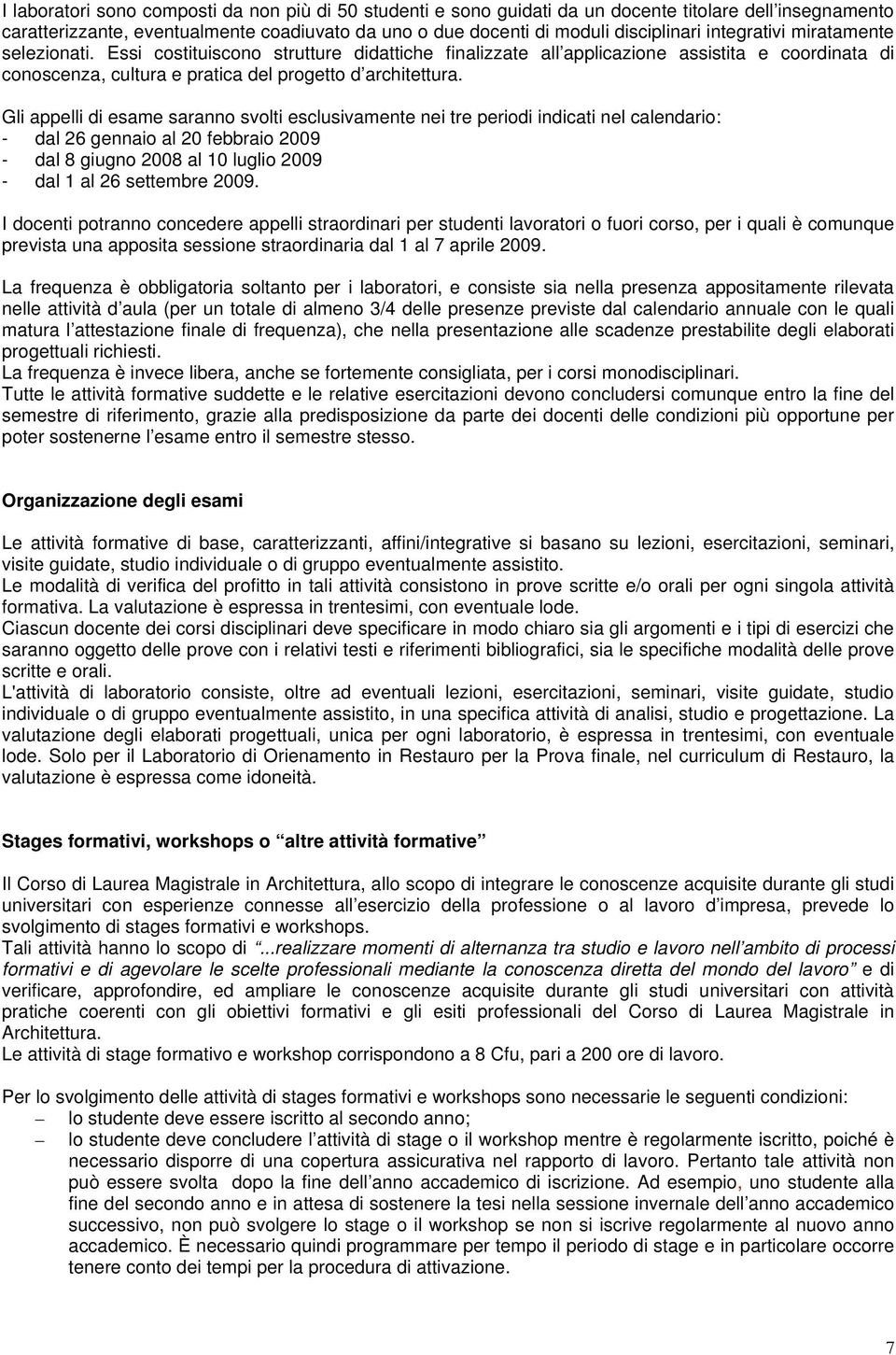 Gli appelli di esame saranno svolti esclusivamente nei tre periodi indicati nel calendario: - dal 26 gennaio al 20 febbraio 2009 - dal 8 giugno 2008 al 10 luglio 2009 - dal 1 al 26 settembre 2009.